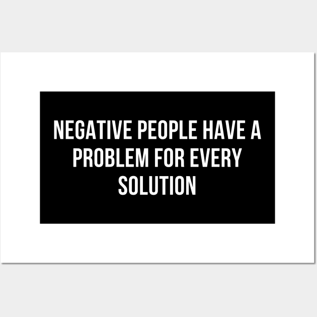 Negative people have a problem for every solution Wall Art by Motivational_Apparel